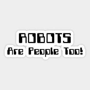 ROBOTS Are People Too! Sticker